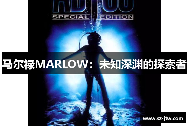 马尔禄MARLOW：未知深渊的探索者