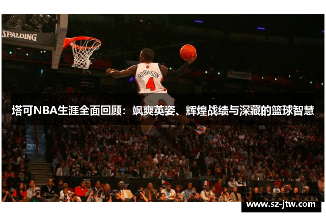 塔可NBA生涯全面回顾：飒爽英姿、辉煌战绩与深藏的篮球智慧