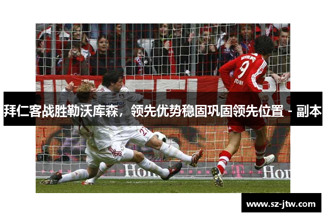 拜仁客战胜勒沃库森，领先优势稳固巩固领先位置 - 副本