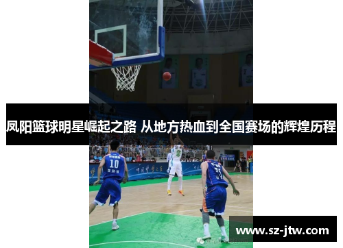 凤阳篮球明星崛起之路 从地方热血到全国赛场的辉煌历程