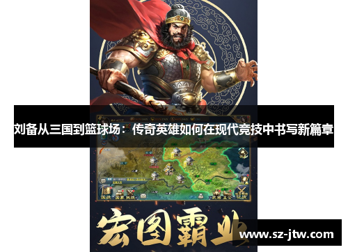 刘备从三国到篮球场：传奇英雄如何在现代竞技中书写新篇章