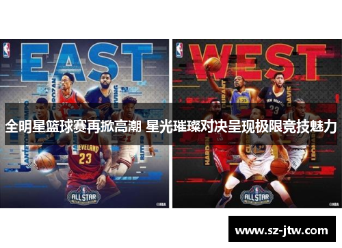 全明星篮球赛再掀高潮 星光璀璨对决呈现极限竞技魅力