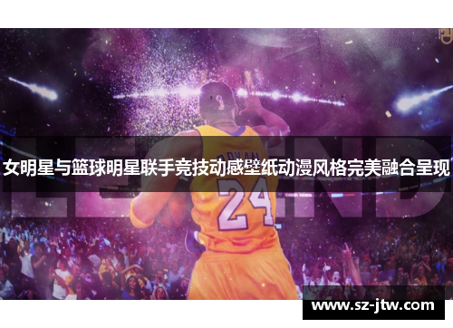 女明星与篮球明星联手竞技动感壁纸动漫风格完美融合呈现